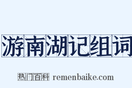 游南湖记组词是什么意思的图片